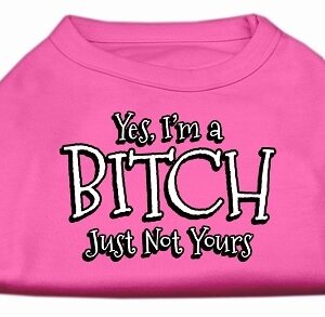 Yes I'm a Bitch Just not Yours Screen Print Shirt Bright Pink XXXL