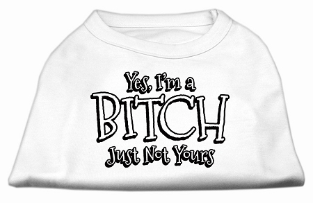 51-89-XXXLWT.jpg Yes I'm a Bitch Just not Yours Screen Print Shirt White XXXL